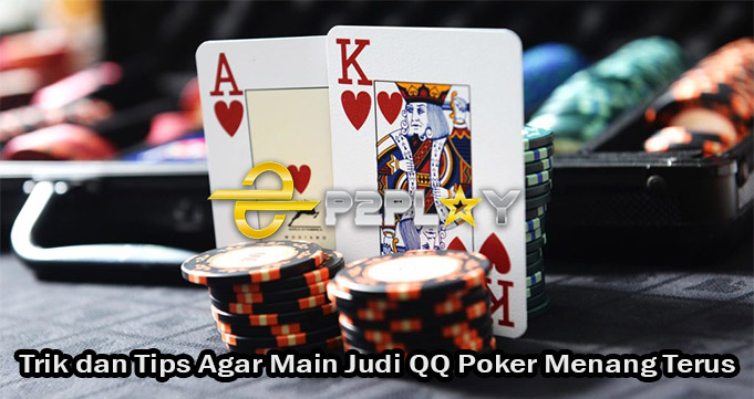 Trik dan Tips Agar Main Judi QQ Poker Menang Terus